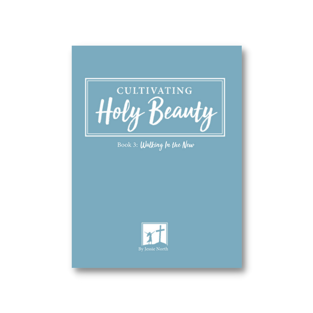 Cultivating Holy Beauty Book 3: Walking In the New