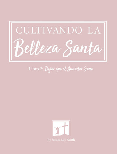 Cultivando La Belleza Santa: Libro 2: Dejar que el Sanador Sane (Spanish Edition)