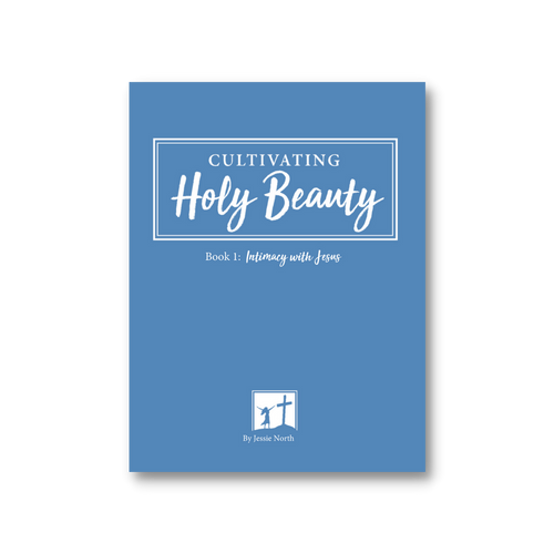 Cultivating Holy Beauty - Book 1: Intimacy with Jesus