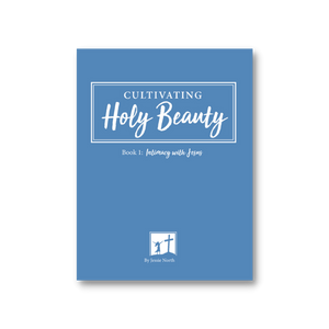 Cultivating Holy Beauty - Book 1: Intimacy with Jesus